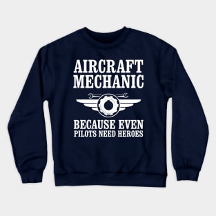 Aircraft Mechanic Because Even Pilots Need Heroes Crewneck Sweatshirt